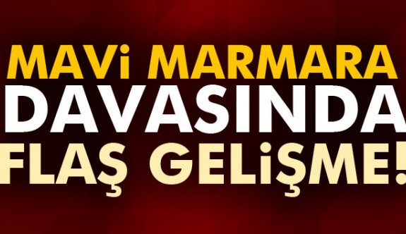 Mavi Marmara davasında flaş gelişme!