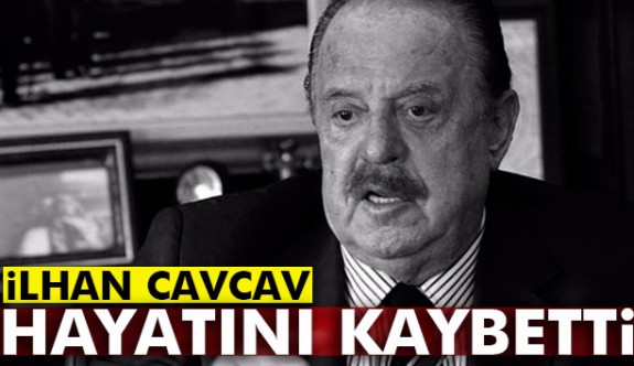 İlhan Cavcav hayatını kaybetti