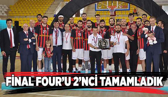 FİNAL FOUR'U 2’NCİ TAMAMLADIK