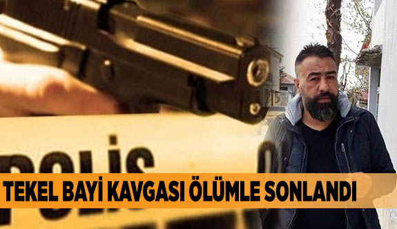 TEKEL BAYİ KAVGASI ÖLÜMLE SONLANDI