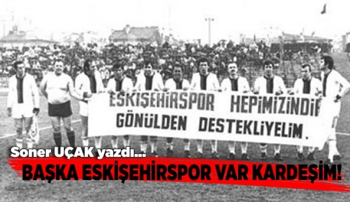 BAŞKA ESKİŞEHİRSPOR VAR KARDEŞİM!