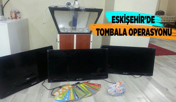 ESKİŞEHİR’DE TOMBALA OPERASYONU