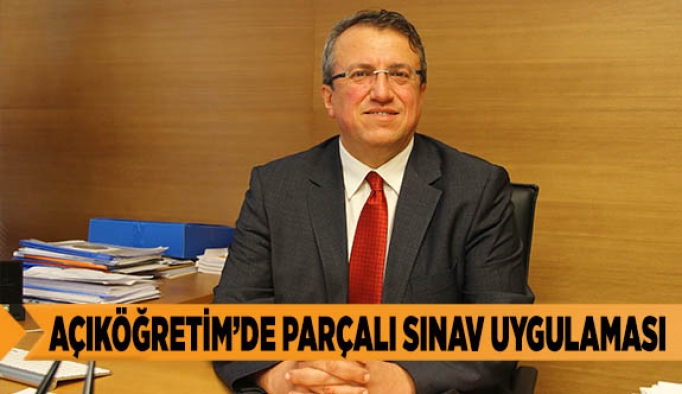 AÇIKÖĞRETİM’DE PARÇALI SINAV UYGULAMASI