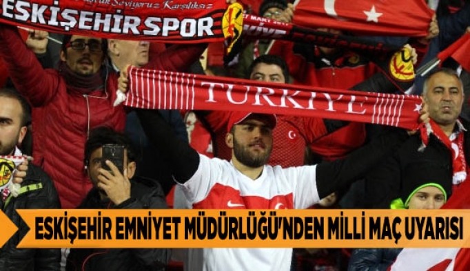 ESKİŞEHİR EMNİYET MÜDÜRLÜĞÜ'NDEN MİLLİ MAÇ UYARISI