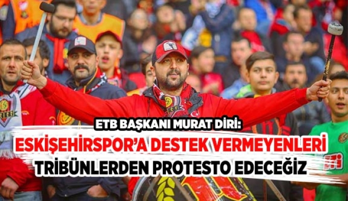 ESKİŞEHİRSPOR’A DESTEK VERMEYENLERİ  TRİBÜNLERDEN PROTESTO EDECEĞİZ