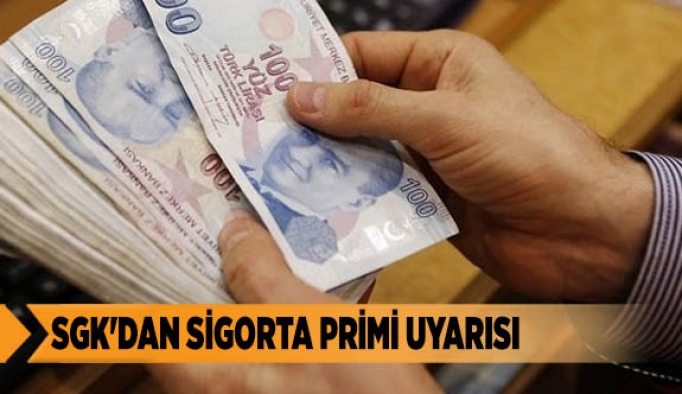 SGK'DAN SİGORTA PRİMİ UYARISI