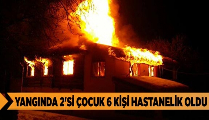 Yangında 2'si çocuk 6 kişi hastanelik oldu