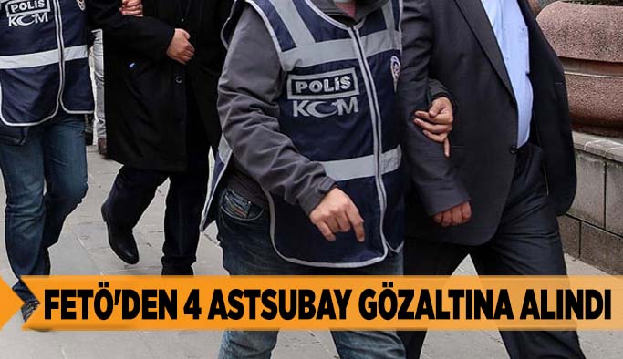 FETÖ'den 4 astsubay gözaltına alındı