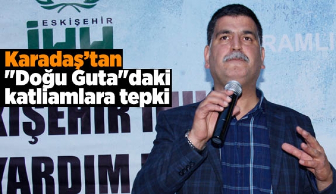 Karadaş'tan "Doğu Guta"daki katliamlara tepki