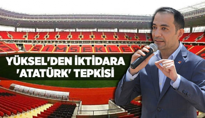 YÜKSEL'DEN İKTİDARA 'ATATÜRK' TEPKİSİ