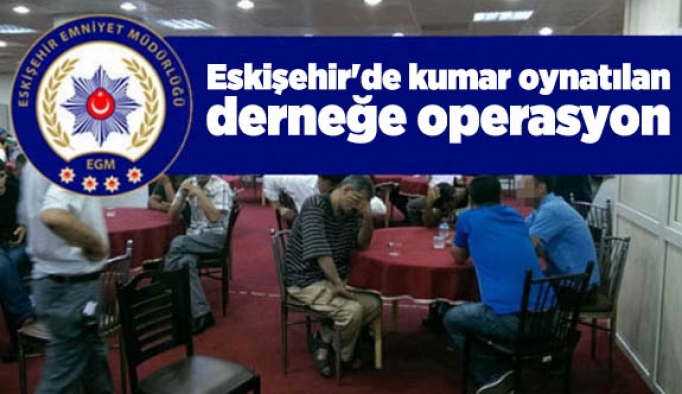 Eskişehir'de kumar oynatılan derneğe operasyon