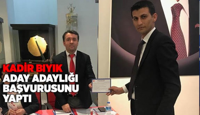 KADİR BIYIK ADAY ADAYLIĞI BAŞVURUSUNU YAPTI