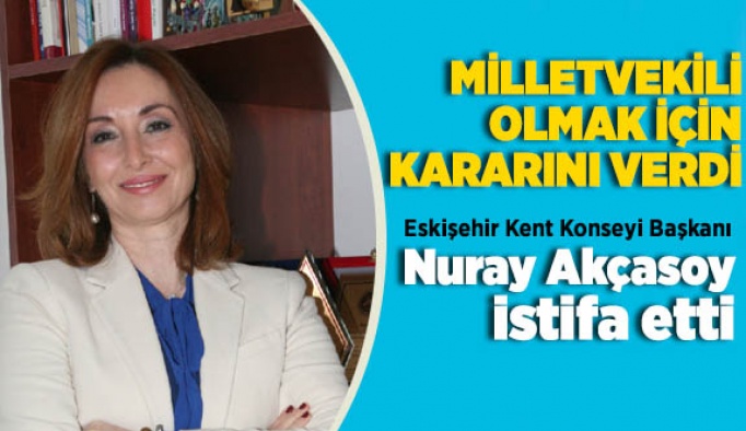 NURAY AKÇASOY İSTİFA ETTİ