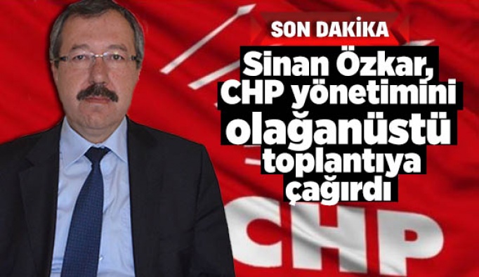 Sinan Özkar, CHP yönetimini olağanüstü toplantıya çağırdı