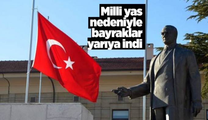 Milli yas nedeniyle bayraklar yarıya indi