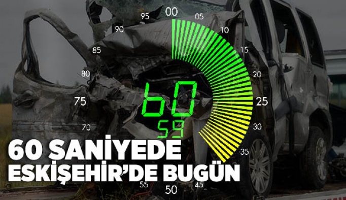 60 saniyede Eskişehir gündemi