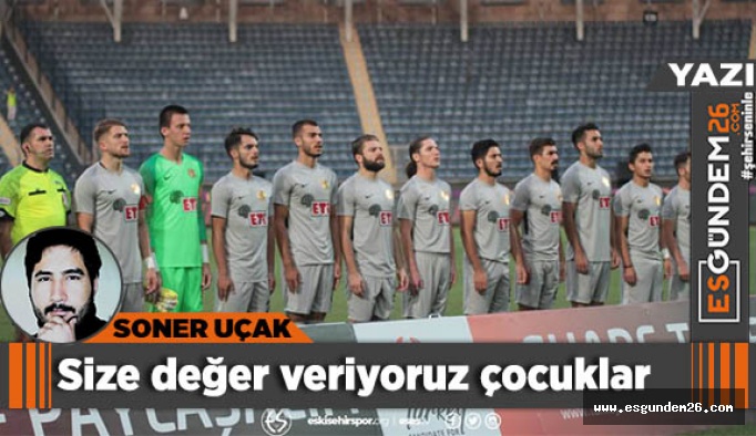 Size değer veriyoruz çocuklar