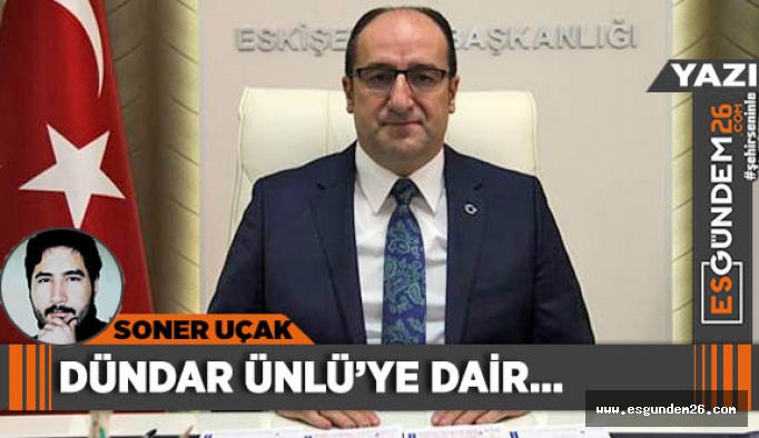 DÜNDAR ÜNLÜ’YE DAİR…