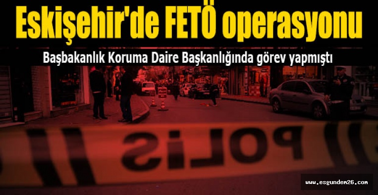 Eskişehir'de FETÖ/PDY operasyonu