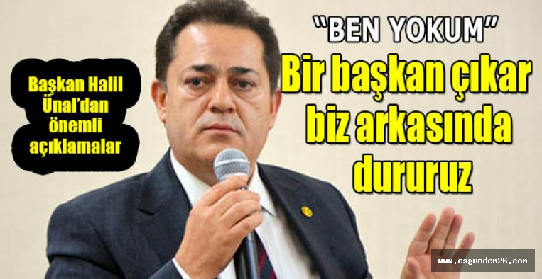 Ünal: Bir başkan çıkar biz arkasında dururuz