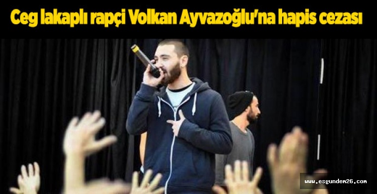 RAPÇİ VOLKAN AYVAZOĞLU'NA HAPİS CEZASI