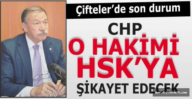 CHP O HAKİMİ HSK’YA ŞİKAYET EDECEK