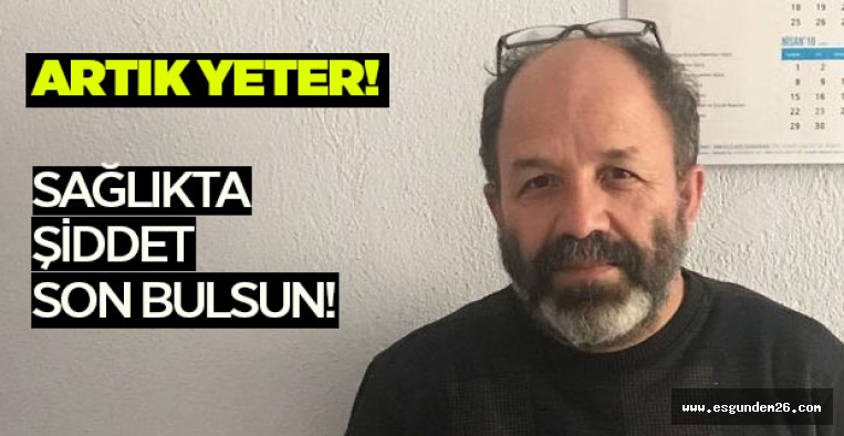 SAĞLIKTA ŞİDDET SON BULSUN!