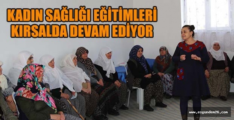 KADIN SAĞLIĞI EĞİTİMLERİ  KIRSALDA DEVAM EDİYOR