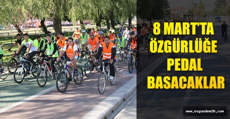 8 MART’TA  ÖZGÜRLÜĞE  PEDAL BASACAKLAR