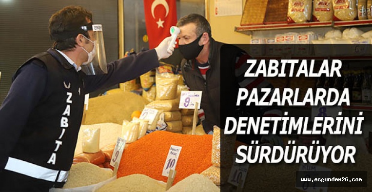 ZABITALAR PAZARLARDA DENETİMLERİNİ SÜRDÜRÜYOR