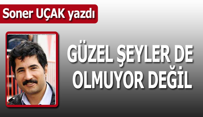 Güzel şeyler de olmuyor değil