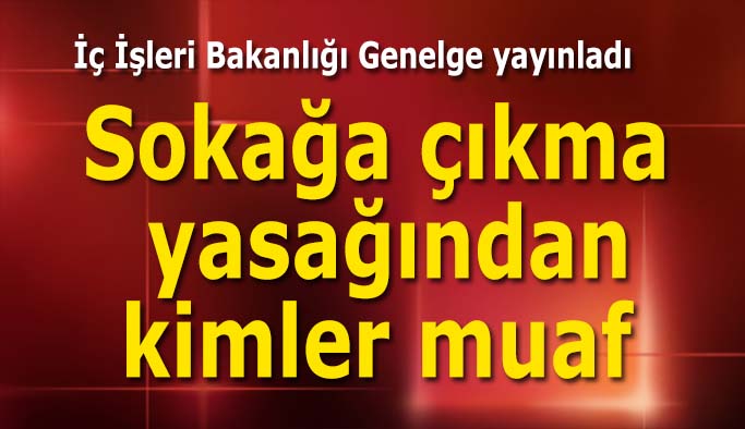 Sokağa çıkma yasağında kimler muaf olacak?