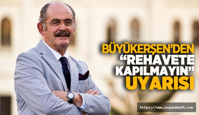 YILMAZ BÜYÜKERŞEN’DEN ‘REHAVETE KAPILMAYIN” UYARISI