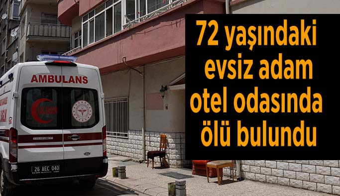 72 yaşındaki evsiz adam otel odasında ölü bulundu