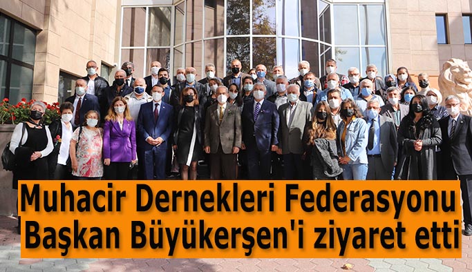 Muhacir Dernekleri Federasyonu  Başkan Büyükerşen'i ziyaret etti