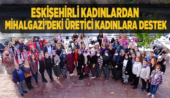 Eskişehirli kadınlardan  Mihalgazi’deki üretici kadınlara destek