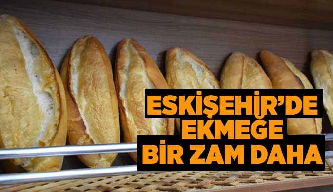 Eskişehir’de ekmek 10 gram arttı 50 kuruş zamlandı