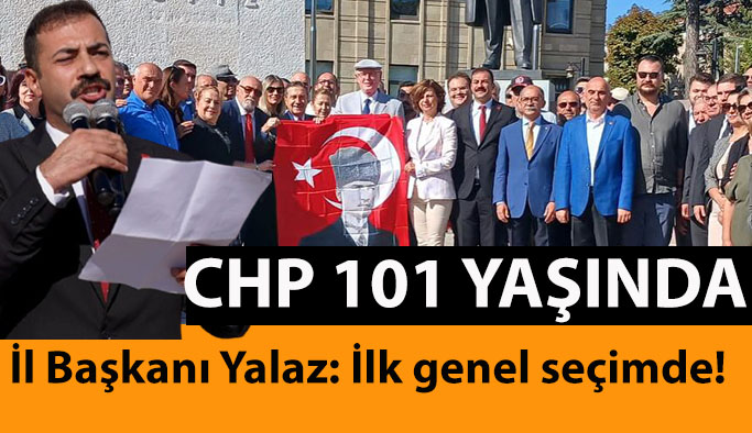 CHP İl Başkanı Yalaz: 101 yıllık partimize yaşattığımız gururu, yapılacak zamanında ya da erken- ilk genel seçimde tüm Türkiye’de de halkımızla paylaşma kararlılığındayız