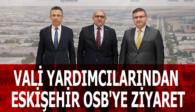 Eskişehir Vali Yardımcılarından Eskişehir OSB'ye ziyaret