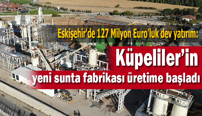 Küpeliler’in yeni sunta fabrikası üretime başladı