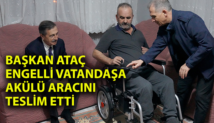 Başkan Ataç  engelli vatandaşa  akülü aracını  teslim etti