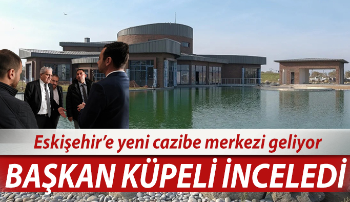 Küpeli, Yaşam Park'ta incelemelerde bulundu