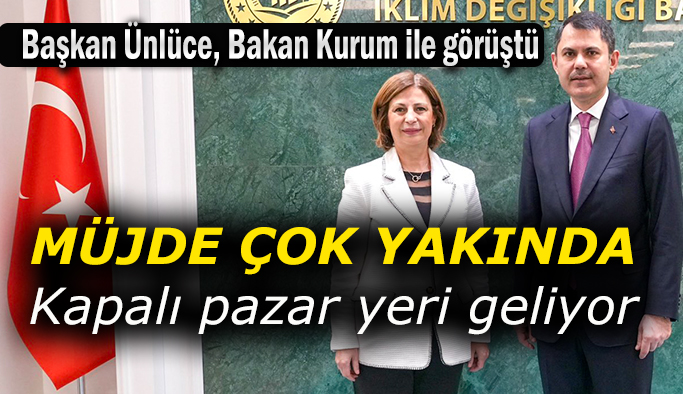 Başkan Ünlüce, Bakan Kurum ile görüştü