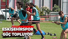 ESKİŞEHİRSPOR KUVVET ÇALIŞTI