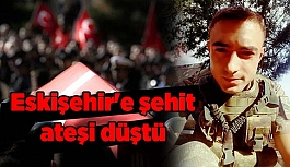 Eskişehir'e şehit ateşi düştü