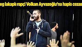 RAPÇİ VOLKAN AYVAZOĞLU'NA HAPİS CEZASI