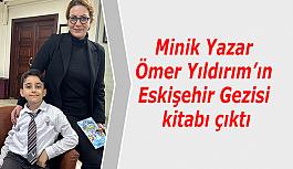 Minik Yazar Ömer Yıldırım’ın Eskişehir Gezisi kitabı çıktı