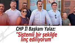 CHP İl Başkanı Talat Yalaz: İstemli bir şekilde linç ediliyorum