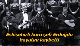 Türk Halk Müziği Korosu Şefi Erdoğdu yaşamını yitirdi