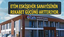 ETİM Eskişehir sanayisinin rekabet gücünü arttırıyor